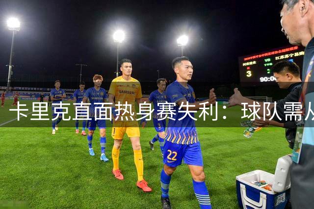 卡里克直面热身赛失利：球队需从失败中学习 积极备战英超揭幕战