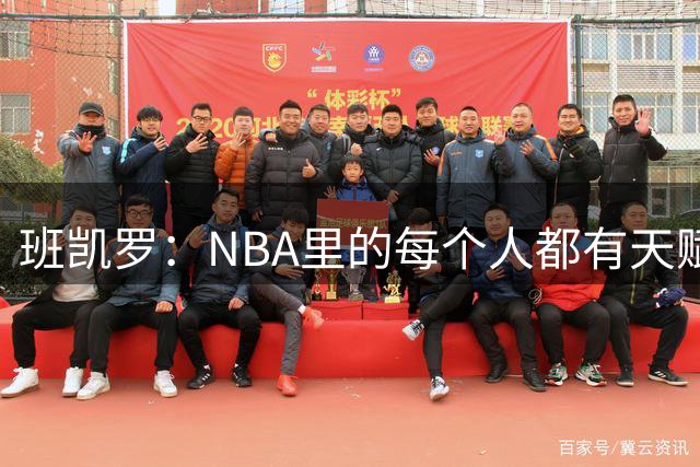 班凯罗：NBA里的每个人都有天赋 你不能神一场后就拉几场